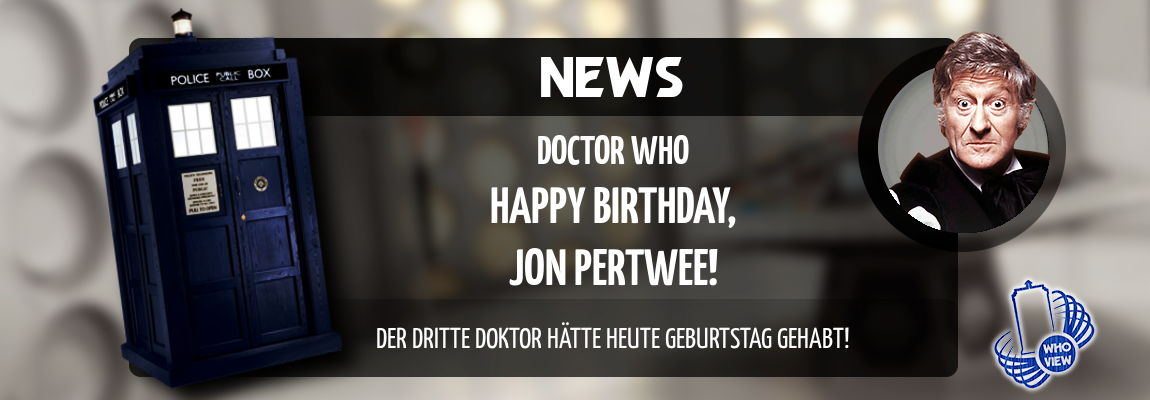 Happy Birthday, Jon Pertwee! Der dritte Doktor wäre heute 104 Jahre alt geworden!